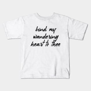 Bind my wandering heart to thee Kids T-Shirt